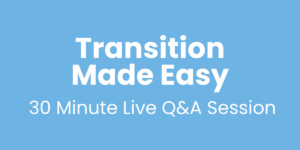 Transition Made Easy: 30 Minute Live Q&A Session